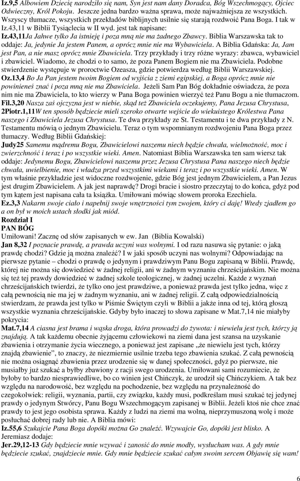 43,11Ja Jahwe tylko Ja istnieję i poza mną nie ma żadnego Zbawcy. Biblia Warszawska tak to oddaje: Ja, jedynie Ja jestem Panem, a oprócz mnie nie ma Wybawiciela.