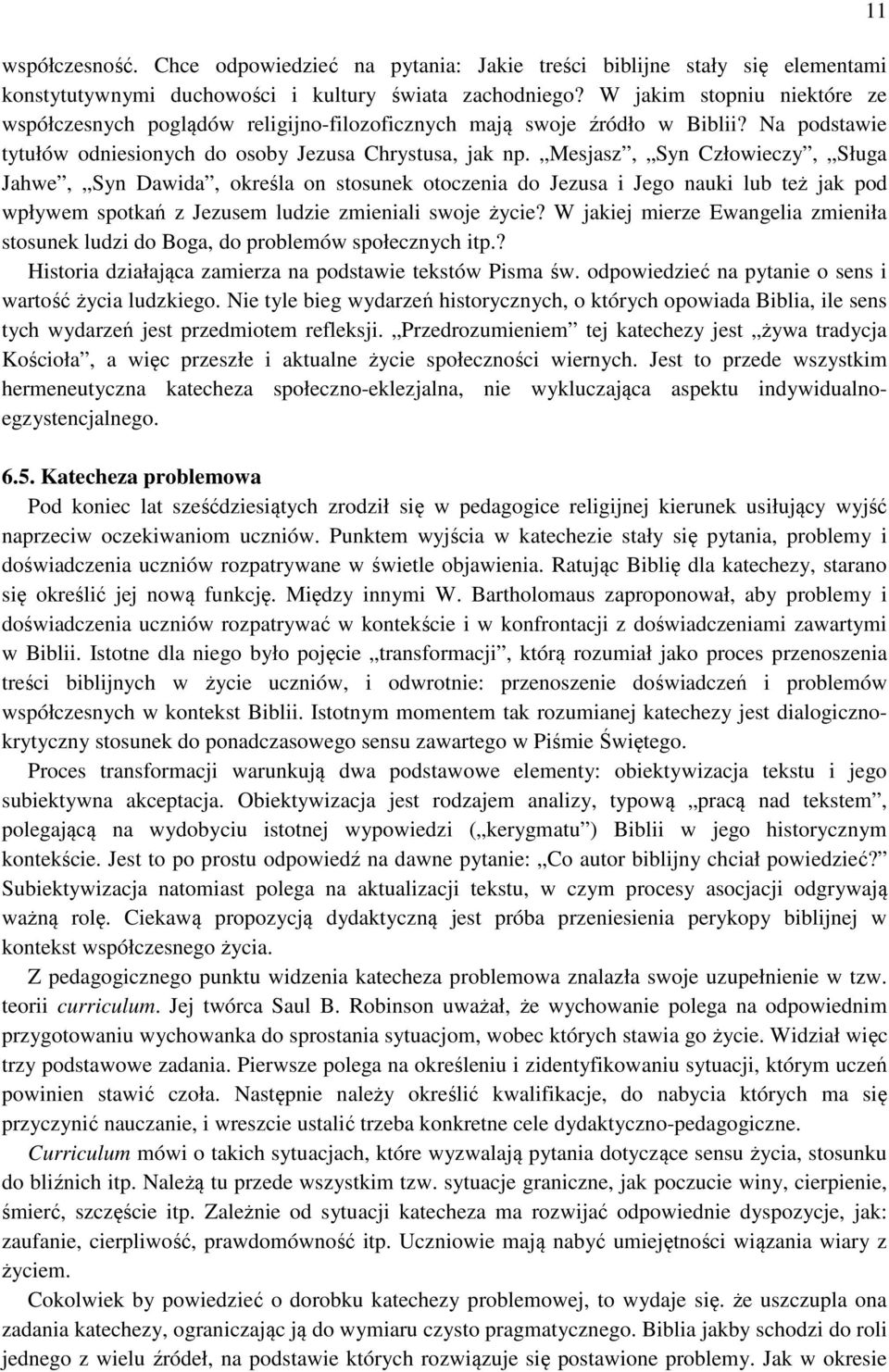 Mesjasz, Syn Człowieczy, Sługa Jahwe, Syn Dawida, określa on stosunek otoczenia do Jezusa i Jego nauki lub też jak pod wpływem spotkań z Jezusem ludzie zmieniali swoje życie?