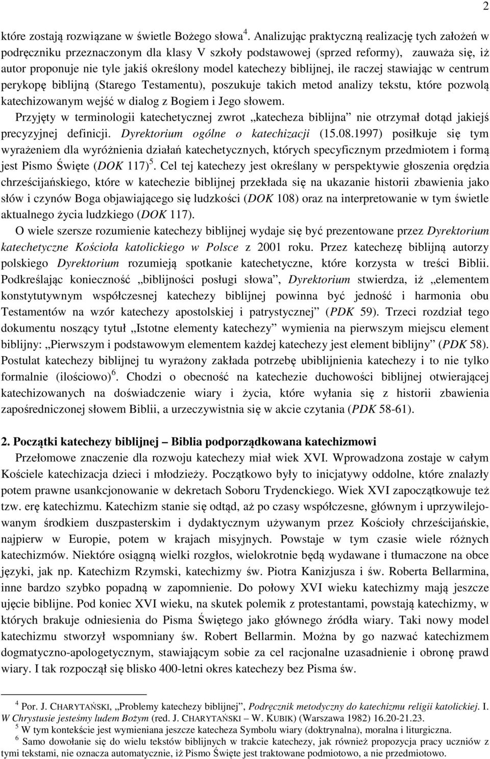 biblijnej, ile raczej stawiając w centrum perykopę biblijną (Starego Testamentu), poszukuje takich metod analizy tekstu, które pozwolą katechizowanym wejść w dialog z Bogiem i Jego słowem.