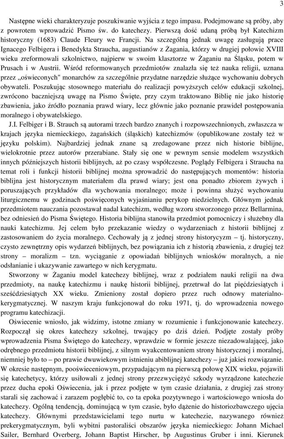 Na szczególną jednak uwagę zasługują prace Ignacego Felbigera i Benedykta Straucha, augustianów z Żagania, którzy w drugiej połowie XVIII wieku zreformowali szkolnictwo, najpierw w swoim klasztorze w