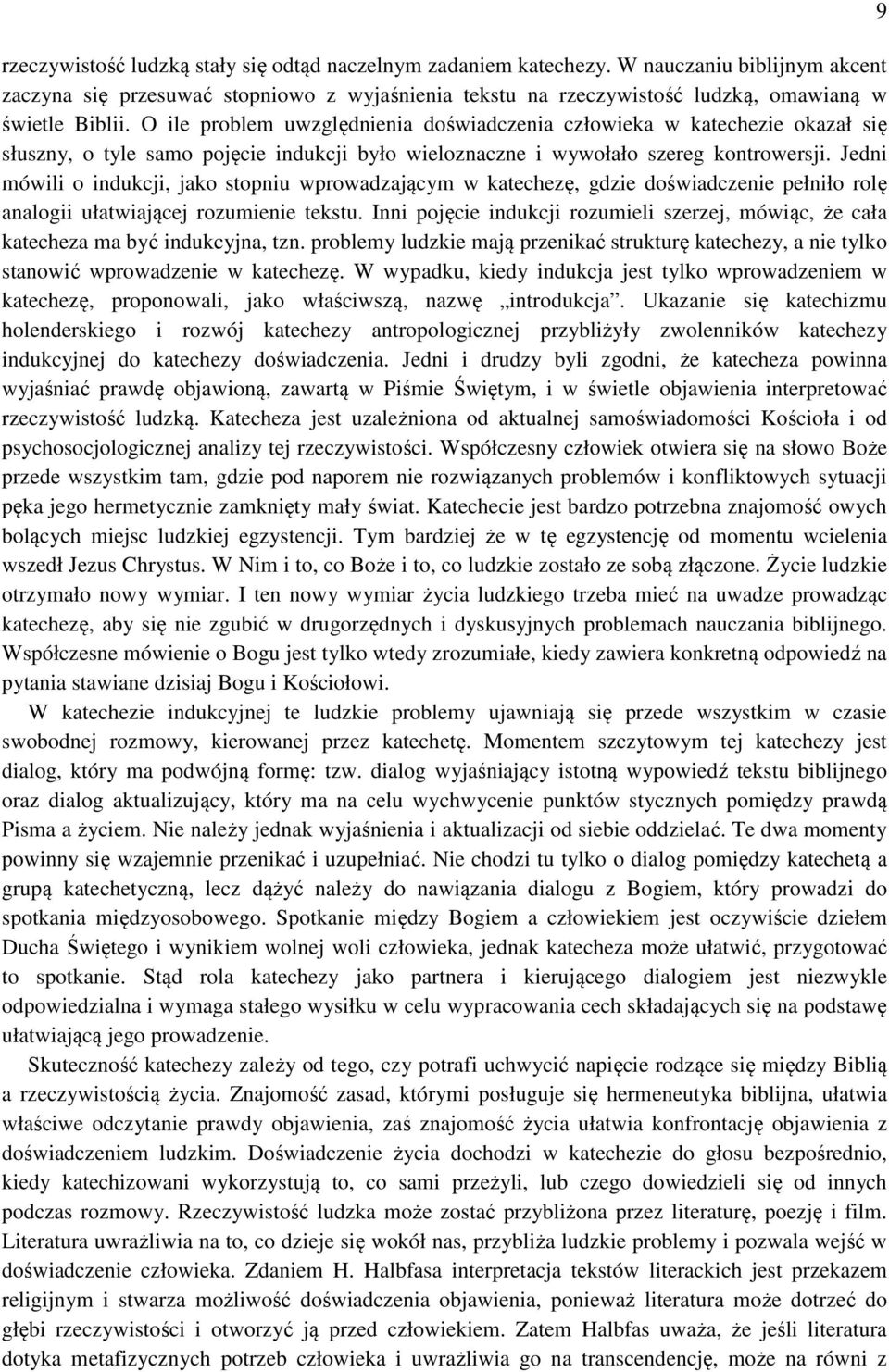 Jedni mówili o indukcji, jako stopniu wprowadzającym w katechezę, gdzie doświadczenie pełniło rolę analogii ułatwiającej rozumienie tekstu.