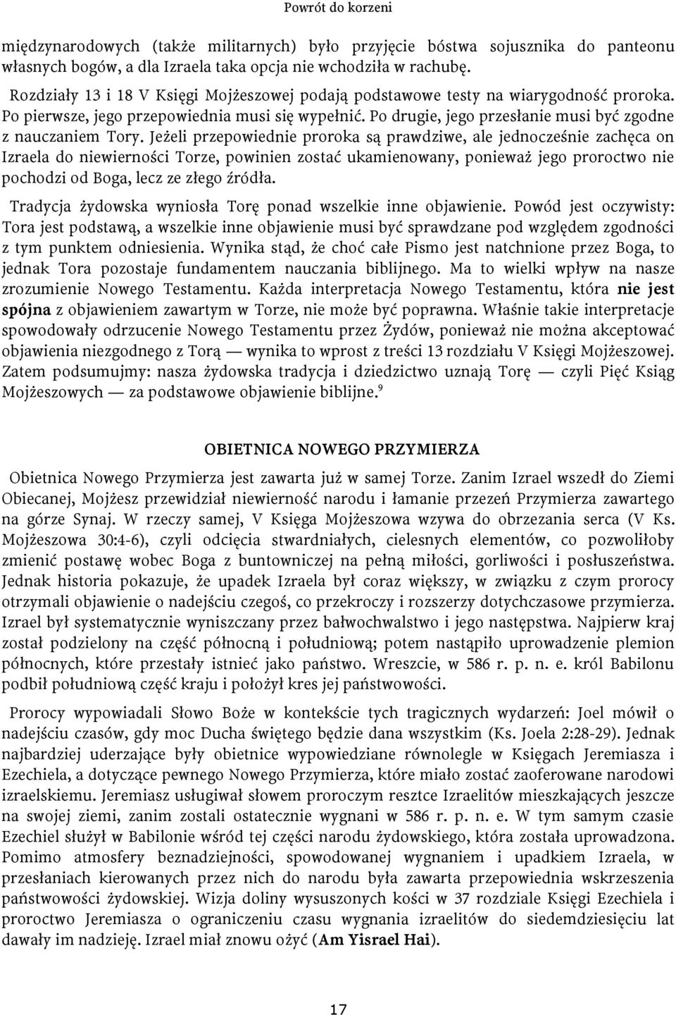 Jeżeli przepowiednie proroka są prawdziwe, ale jednocześnie zachęca on Izraela do niewierności Torze, powinien zostać ukamienowany, ponieważ jego proroctwo nie pochodzi od Boga, lecz ze złego źródła.