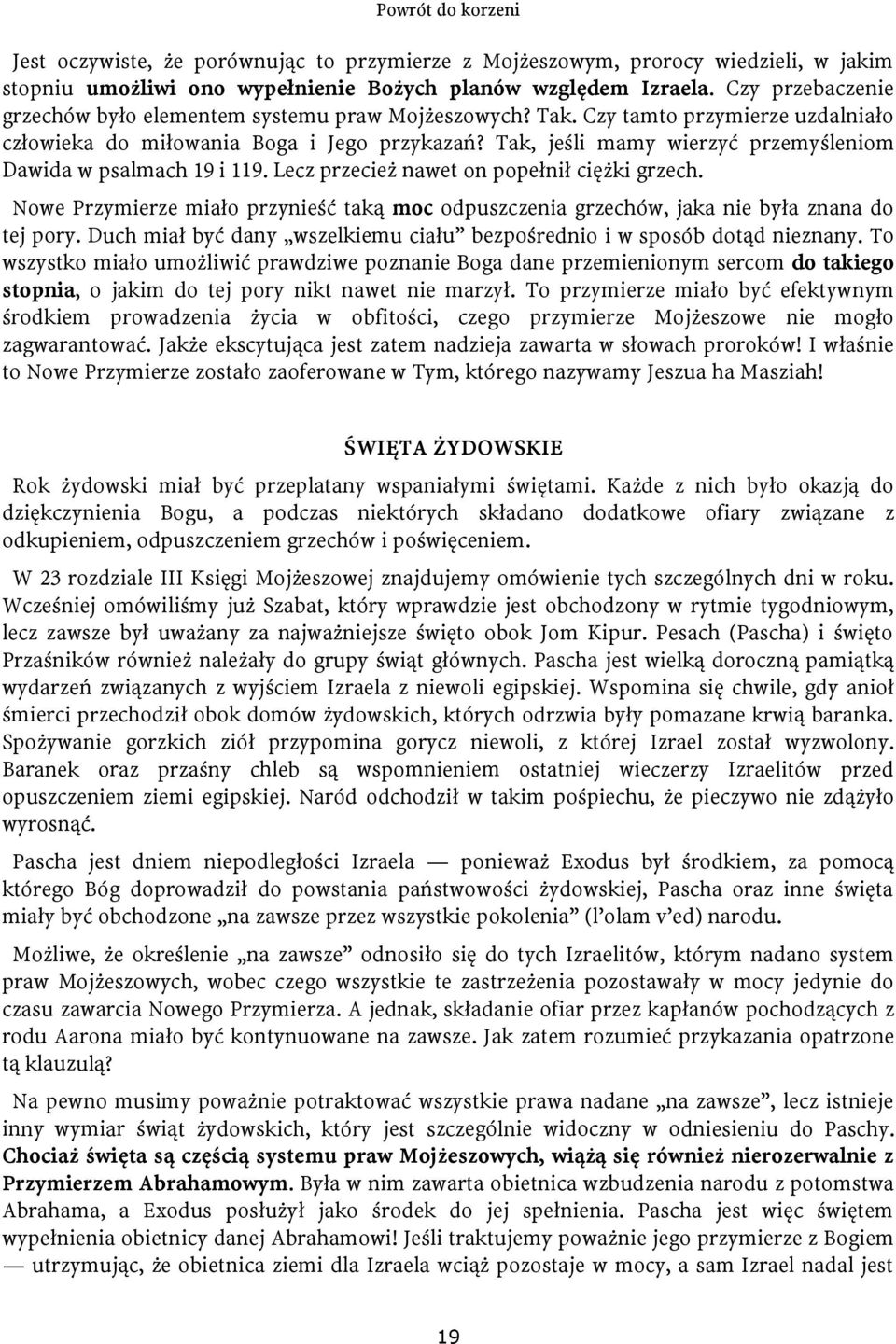 Tak, jeśli mamy wierzyć przemyśleniom Dawida w psalmach 19 i 119. Lecz przecież nawet on popełnił ciężki grzech.