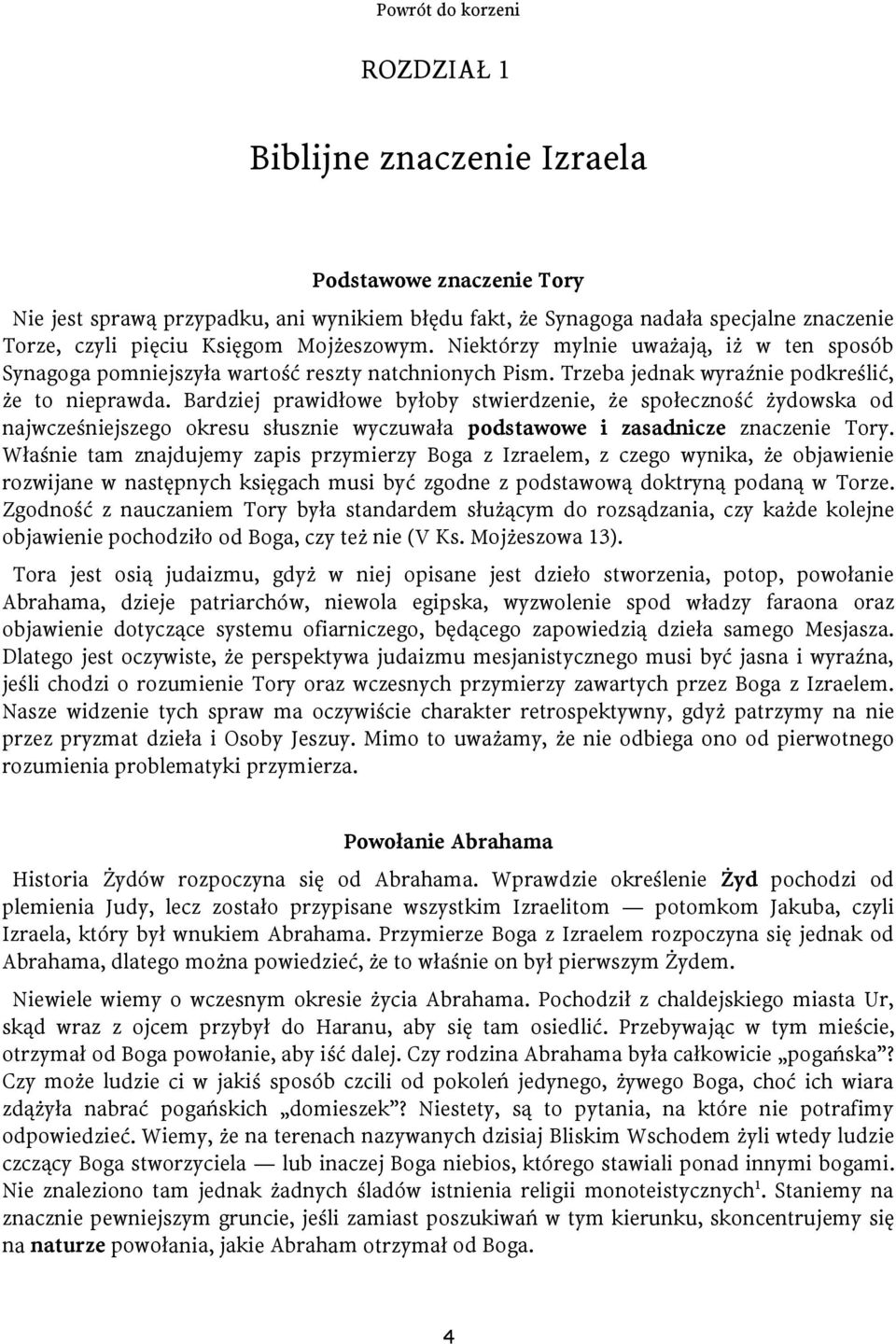 Bardziej prawidłowe byłoby stwierdzenie, że społeczność żydowska od najwcześniejszego okresu słusznie wyczuwała podstawowe i zasadnicze znaczenie Tory.