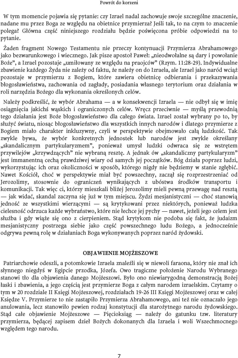 Jak pisze apostoł Paweł: nieodwołalne są dary i powołanie Boże, a Izrael pozostaje umiłowany ze względu na praojców (Rzym. 11:28-29).