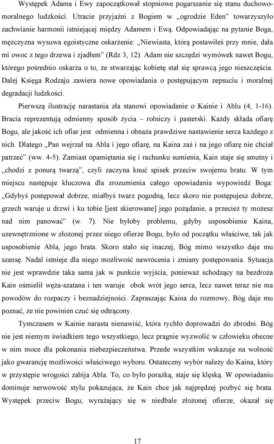 Odpowiadając na pytanie Boga, mężczyzna wysuwa egoistyczne oskarżenie: Niewiasta, którą postawiłeś przy mnie, dała mi owoc z tego drzewa i zjadłem (Rdz 3, 12).