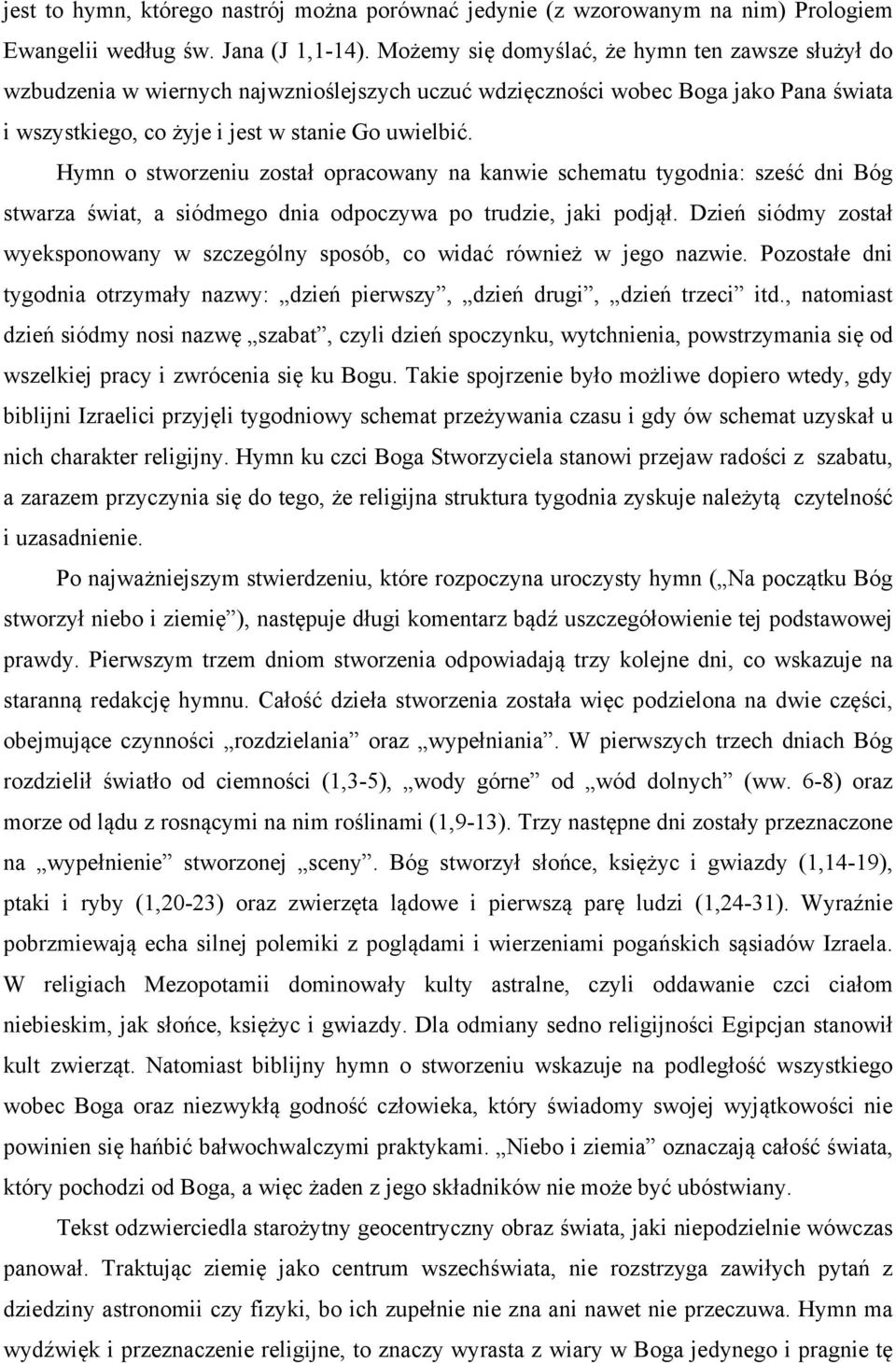 Hymn o stworzeniu został opracowany na kanwie schematu tygodnia: sześć dni Bóg stwarza świat, a siódmego dnia odpoczywa po trudzie, jaki podjął.