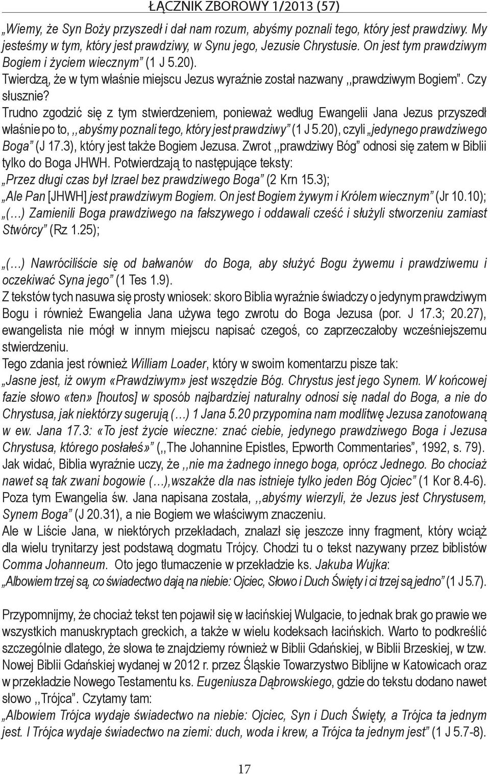 Trudno zgodzić się z tym stwierdzeniem, ponieważ według Ewangelii Jana Jezus przyszedł właśnie po to,,,abyśmy poznali tego, który jest prawdziwy (1 J 5.20), czyli jedynego prawdziwego Boga (J 17.