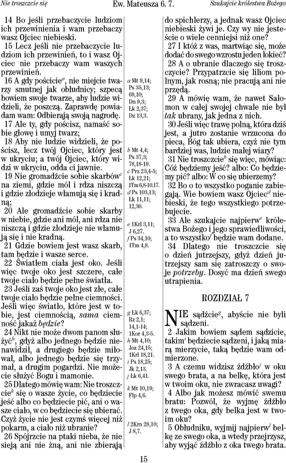 16 A gdy pościcie a, nie miejcie twarzy smutnej jak obłudnicy; szpecą bowiem swoje twarze, aby ludzie widzieli, że poszczą. Zaprawdę powiadam wam: Odbierają swoją nagrodę.