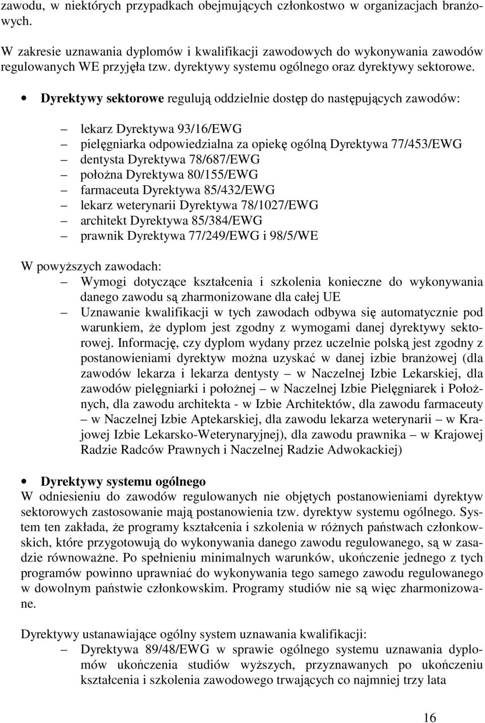 Dyrektywy sektorowe regulują oddzielnie dostęp do następujących zawodów: lekarz Dyrektywa 93/16/EWG pielęgniarka odpowiedzialna za opiekę ogólną Dyrektywa 77/453/EWG dentysta Dyrektywa 78/687/EWG