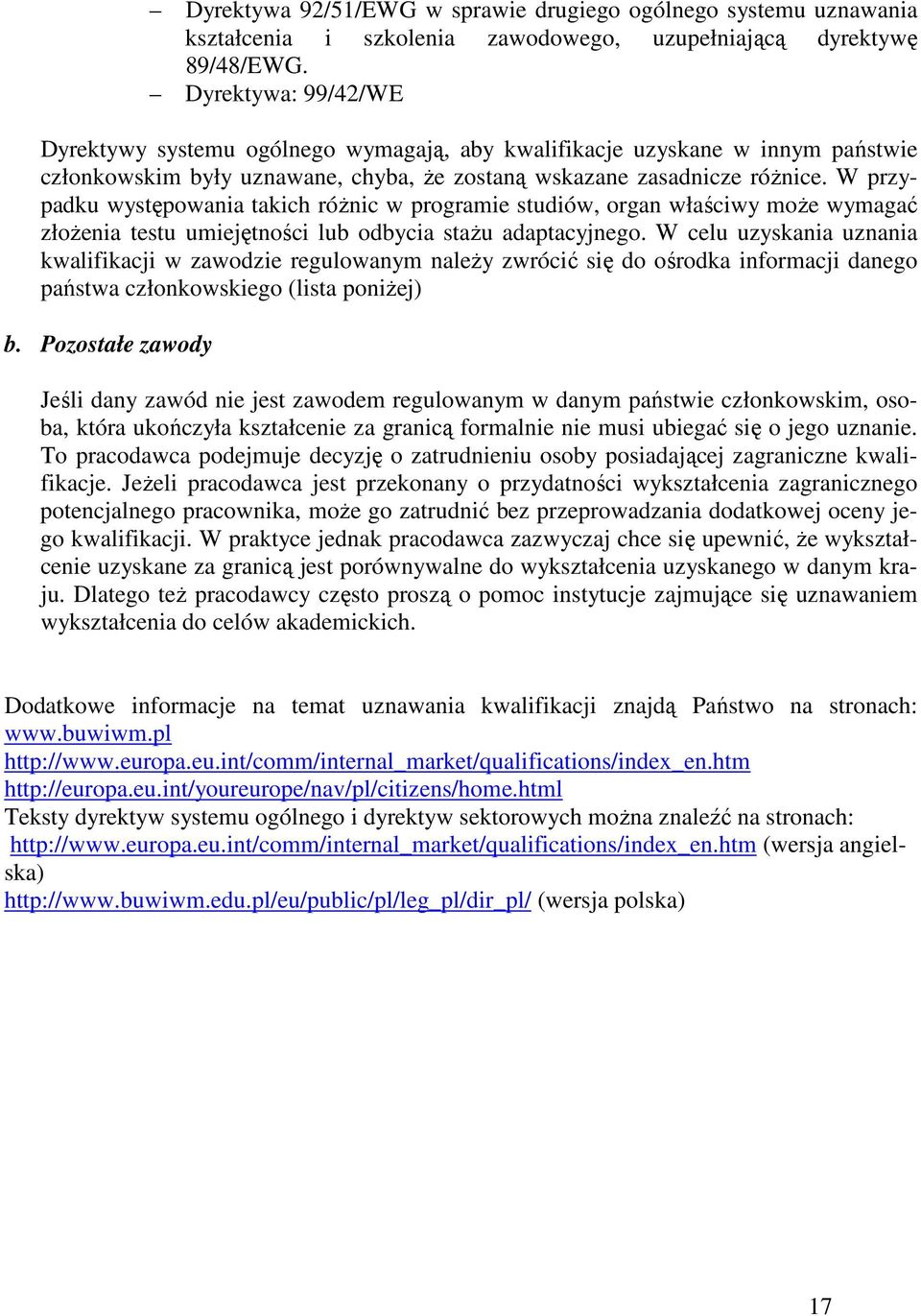 W przypadku występowania takich róŝnic w programie studiów, organ właściwy moŝe wymagać złoŝenia testu umiejętności lub odbycia staŝu adaptacyjnego.