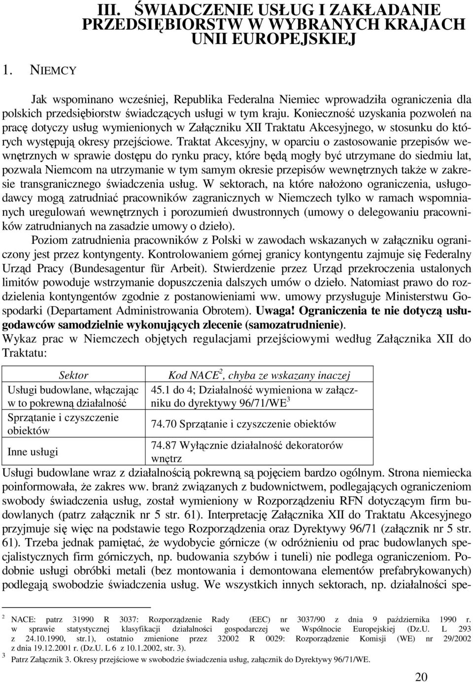 Konieczność uzyskania pozwoleń na pracę dotyczy usług wymienionych w Załączniku XII Traktatu Akcesyjnego, w stosunku do których występują okresy przejściowe.