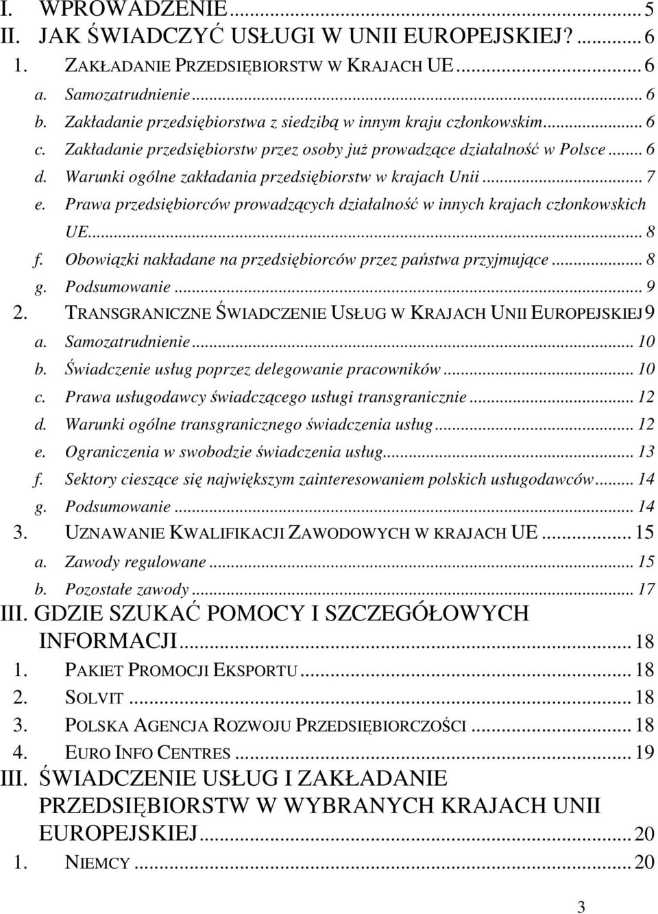 Warunki ogólne zakładania przedsiębiorstw w krajach Unii... 7 e. Prawa przedsiębiorców prowadzących działalność w innych krajach członkowskich UE... 8 f.