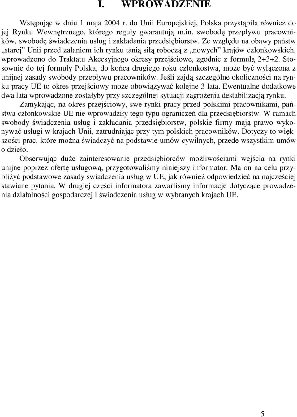 Ze względu na obawy państw starej Unii przed zalaniem ich rynku tanią siłą roboczą z nowych krajów członkowskich, wprowadzono do Traktatu Akcesyjnego okresy przejściowe, zgodnie z formułą 2+3+2.