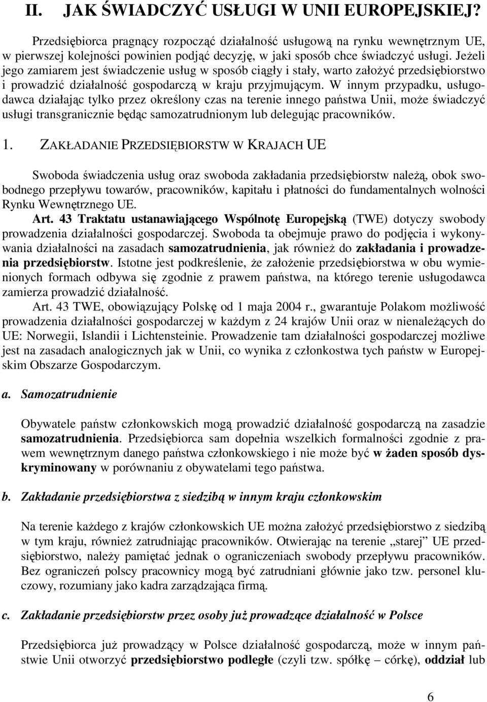 JeŜeli jego zamiarem jest świadczenie usług w sposób ciągły i stały, warto załoŝyć przedsiębiorstwo i prowadzić działalność gospodarczą w kraju przyjmującym.