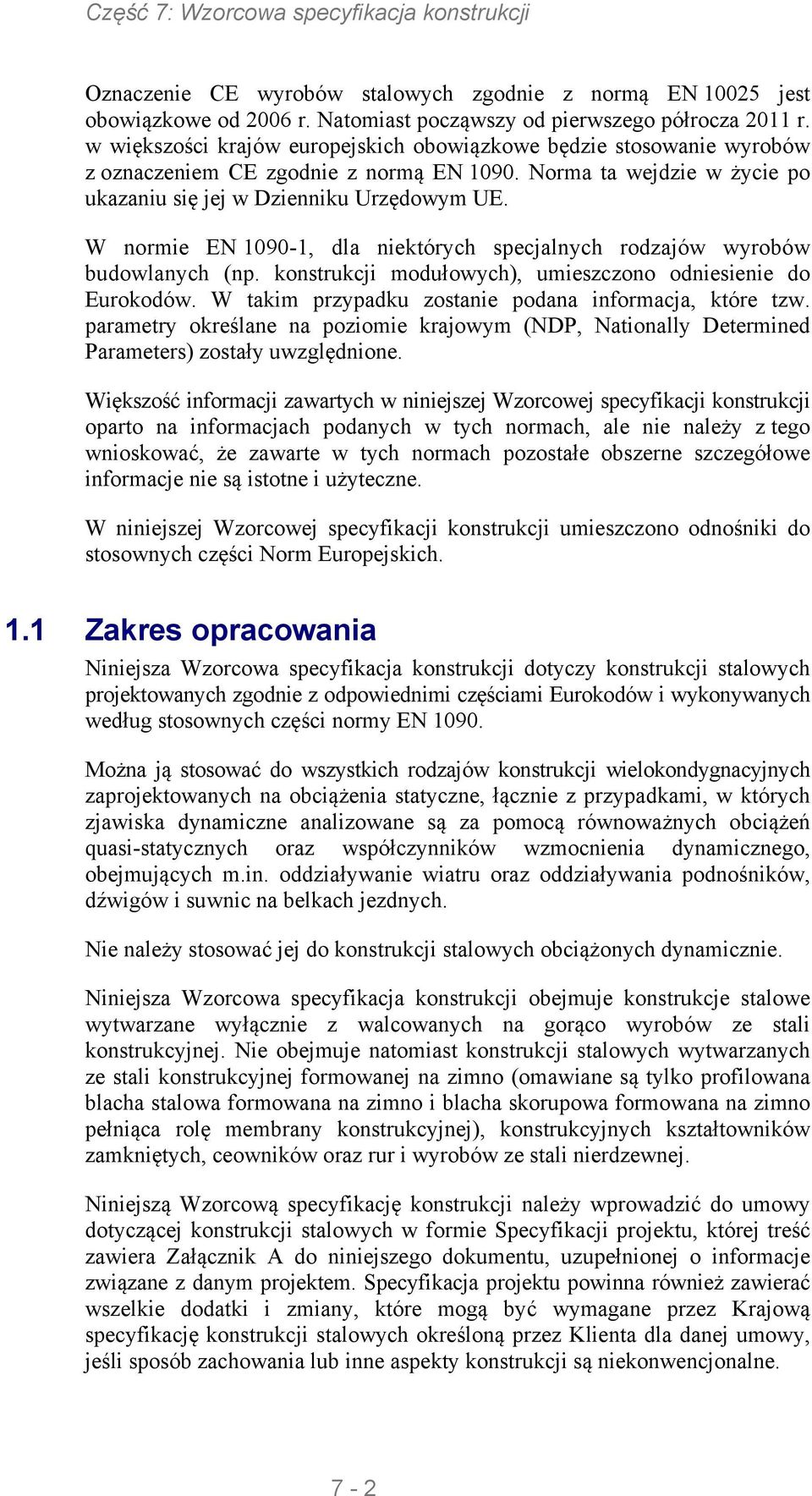 W normie EN 1090-1, dla niektórych specjalnych rodzajów wyrobów budowlanych (np. konstrukcji modułowych), umieszczono odniesienie do Eurokodów. W takim przypadku zostanie podana informacja, które tzw.