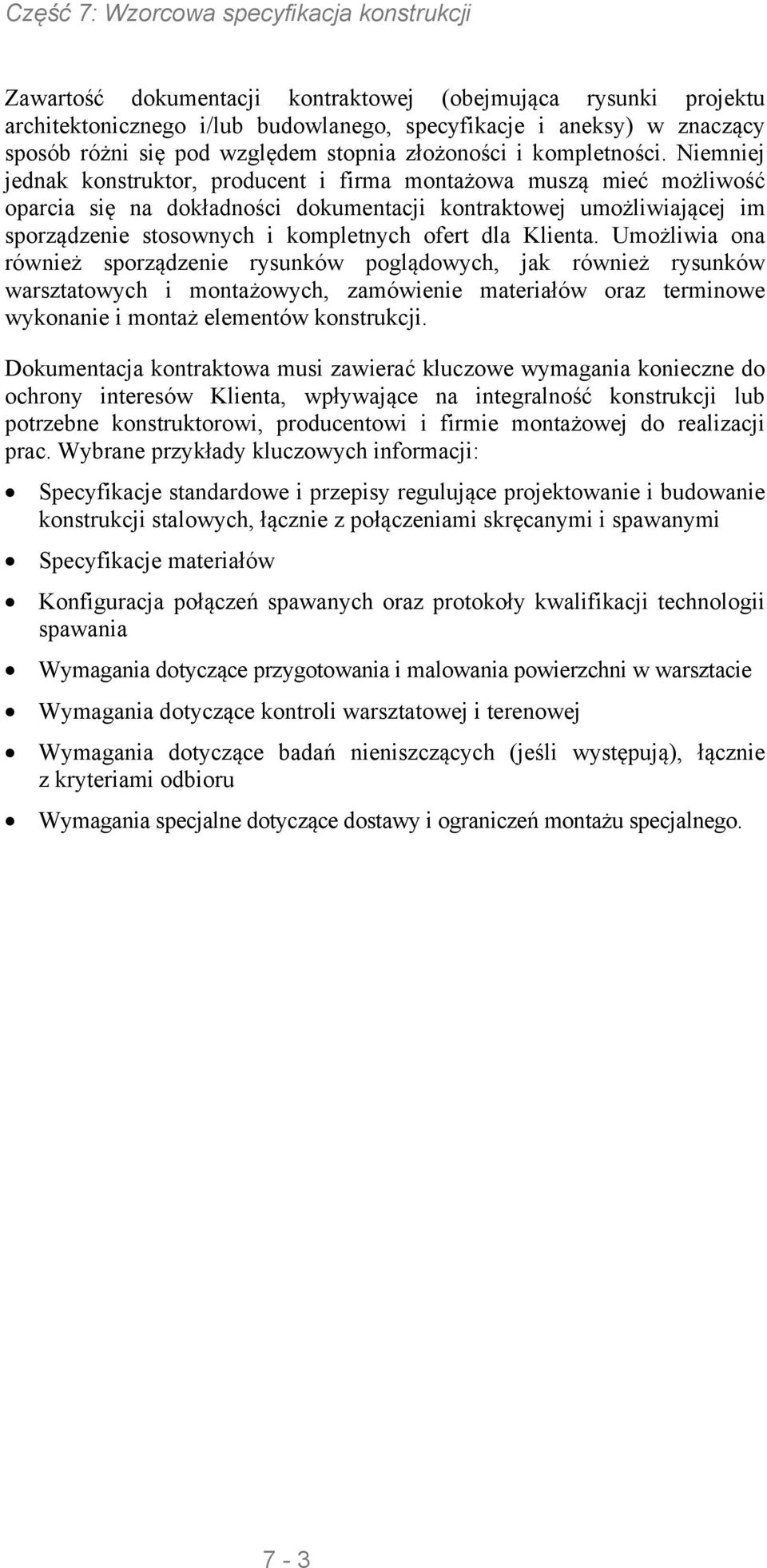 Niemniej jednak konstruktor, producent i firma montażowa muszą mieć możliwość oparcia się na dokładności dokumentacji kontraktowej umożliwiającej im sporządzenie stosownych i kompletnych ofert dla