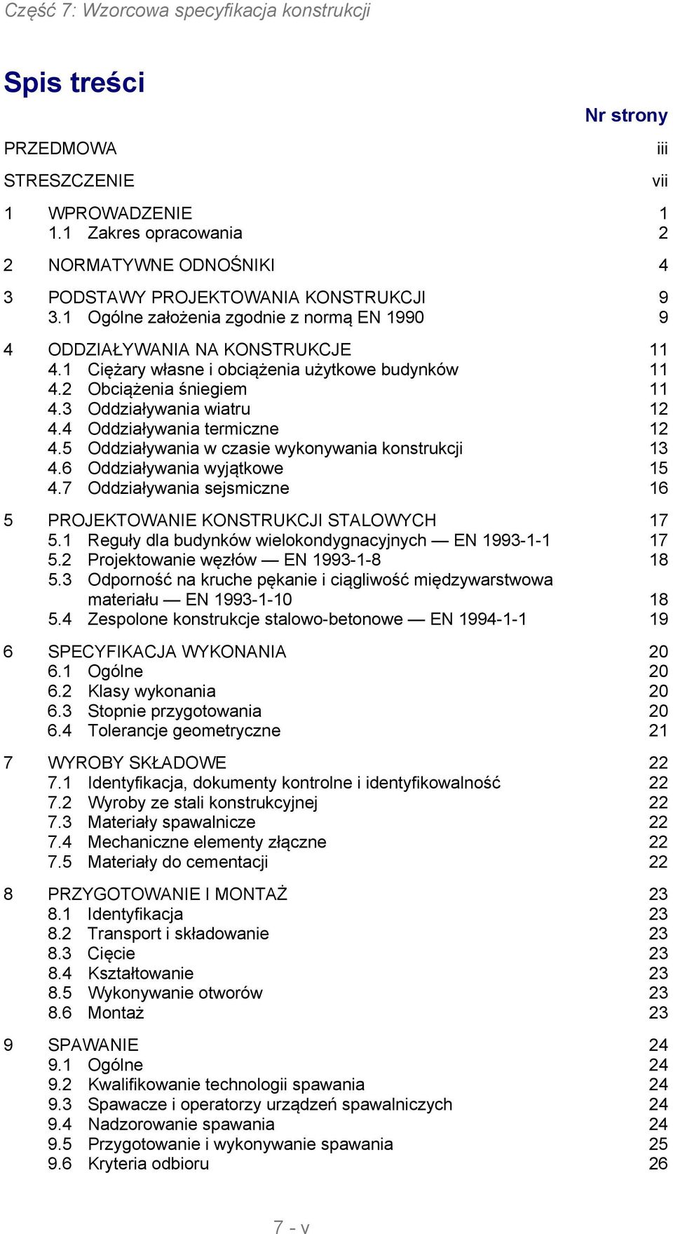 4 Oddziaływania termiczne 12 4.5 Oddziaływania w czasie wykonywania konstrukcji 13 4.6 Oddziaływania wyjątkowe 15 4.7 Oddziaływania sejsmiczne 16 5 PROJEKTOWANIE KONSTRUKCJI STALOWYCH 17 5.