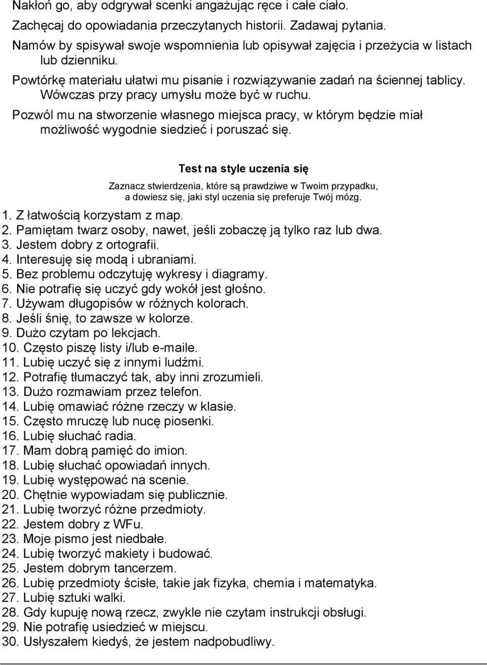 Wówczas przy pracy umysłu może być w ruchu. Pozwól mu na stworzenie własnego miejsca pracy, w którym będzie miał możliwość wygodnie siedzieć i poruszać się.