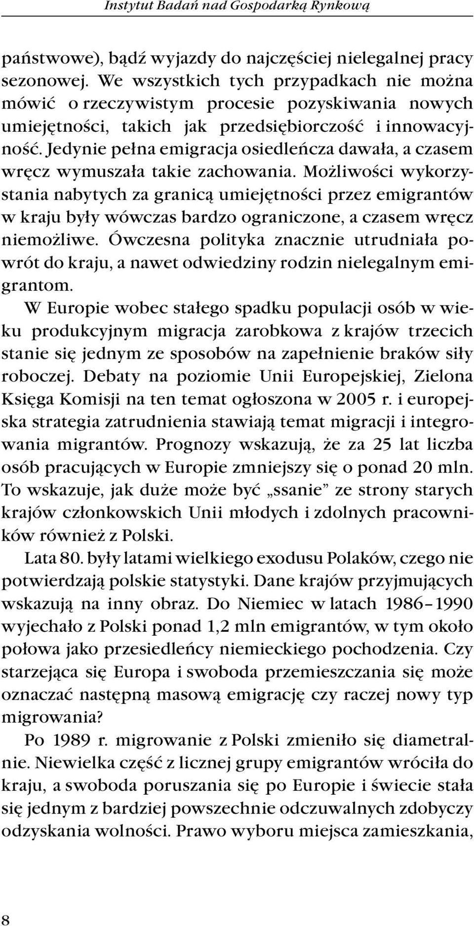 Jedynie pełna emigracja osiedleńcza dawała, a czasem wręcz wymuszała takie zachowania.