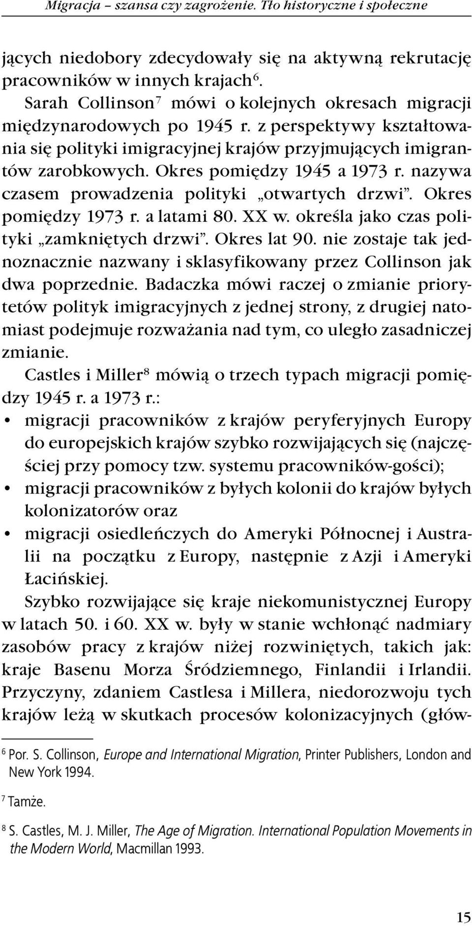 Okres pomiędzy 1945 a 1973 r. nazywa czasem prowadzenia polityki otwartych drzwi. Okres pomiędzy 1973 r. a latami 80. XX w. określa jako czas polityki zamkniętych drzwi. Okres lat 90.