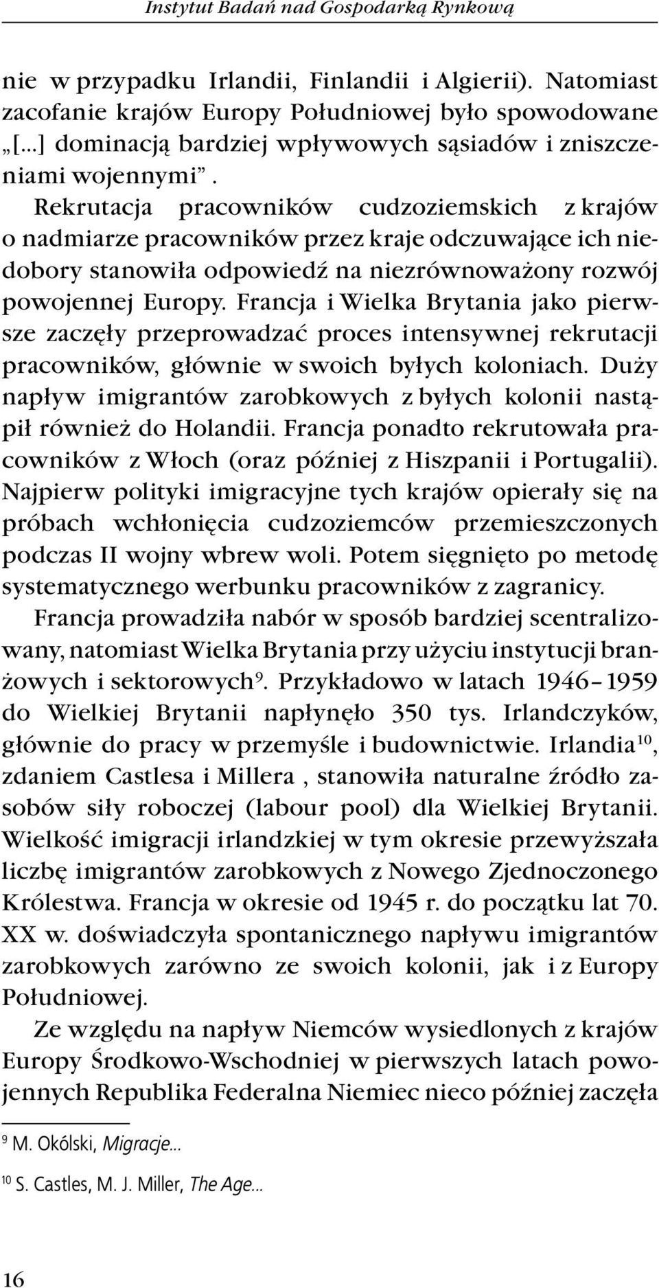 Rekrutacja pracowników cudzoziemskich z krajów o nadmiarze pracowników przez kraje odczuwające ich niedobory stanowiła odpowiedź na niezrównoważony rozwój powojennej Europy.