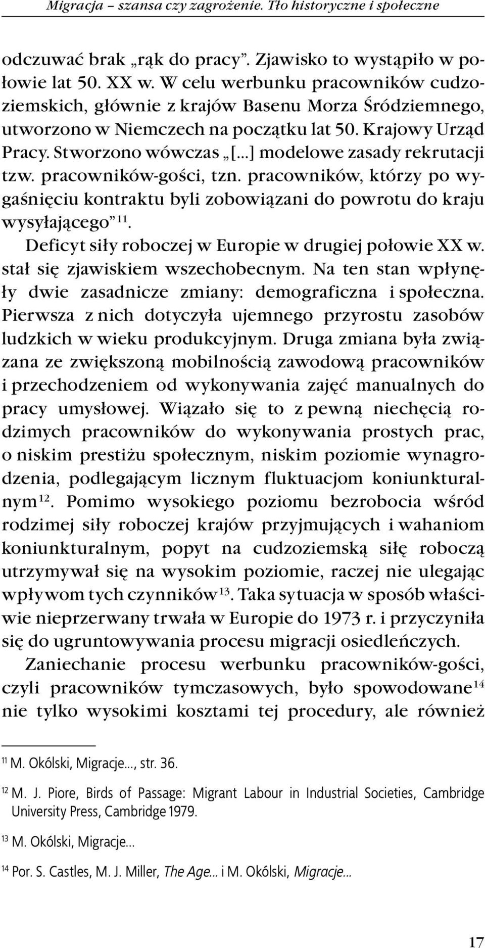 Stworzono wówczas [ ] modelowe zasady rekrutacji tzw. pracowników-gości, tzn. pracowników, którzy po wygaśnięciu kontraktu byli zobowiązani do powrotu do kraju wysyłającego 11.