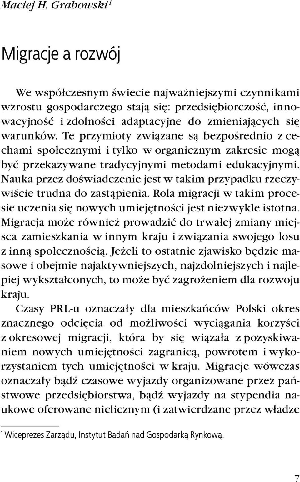 warunków. Te przymioty związane są bezpośrednio z cechami społecznymi i tylko w organicznym zakresie mogą być przekazywane tradycyjnymi metodami edukacyjnymi.