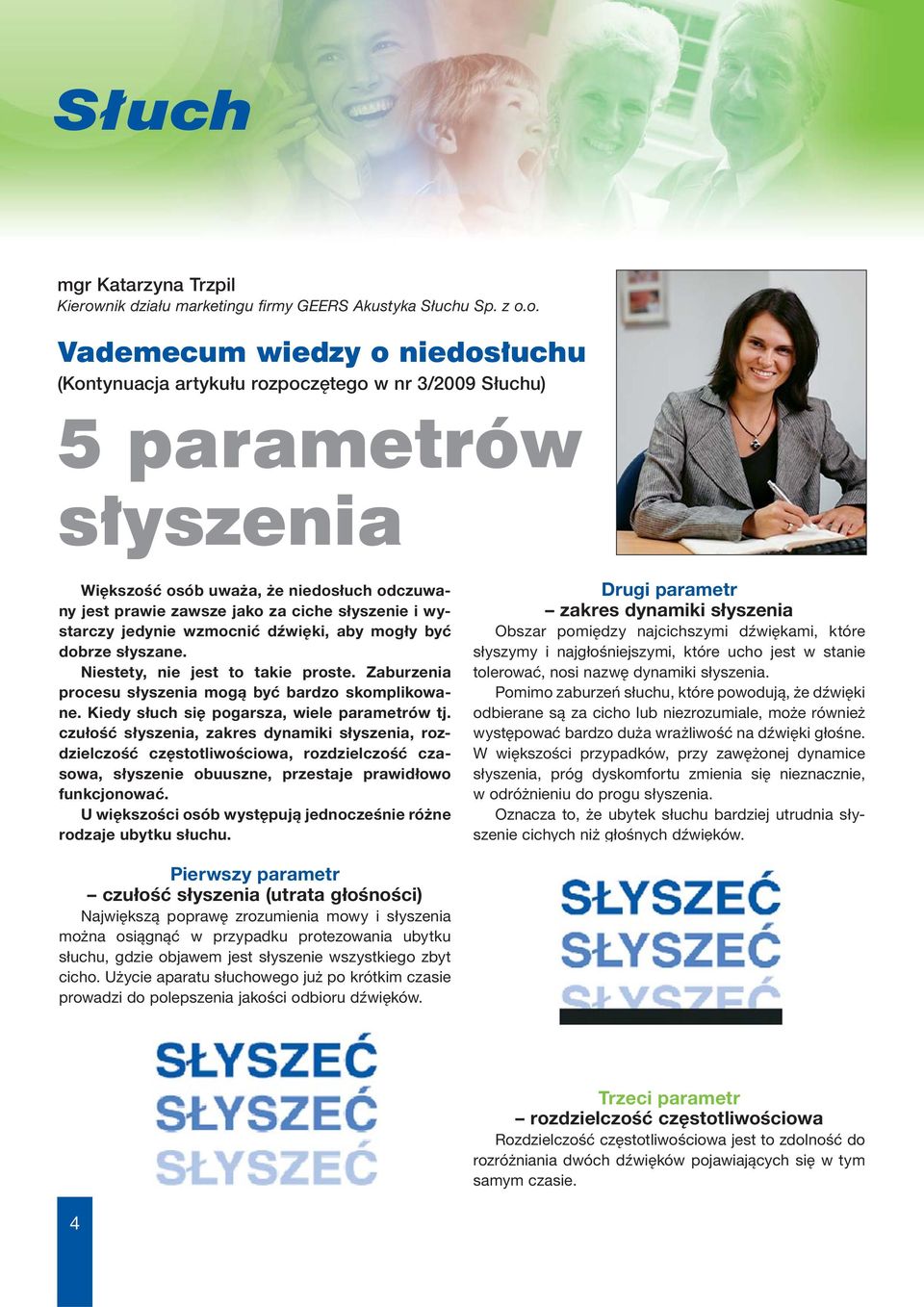 o. Vademecum wiedzy o niedosłuchu (Kontynuacja artykułu rozpoczętego w nr 3/2009 Słuchu) 5 parametrów słyszenia Większość osób uważa, że niedosłuch odczuwany jest prawie zawsze jako za ciche