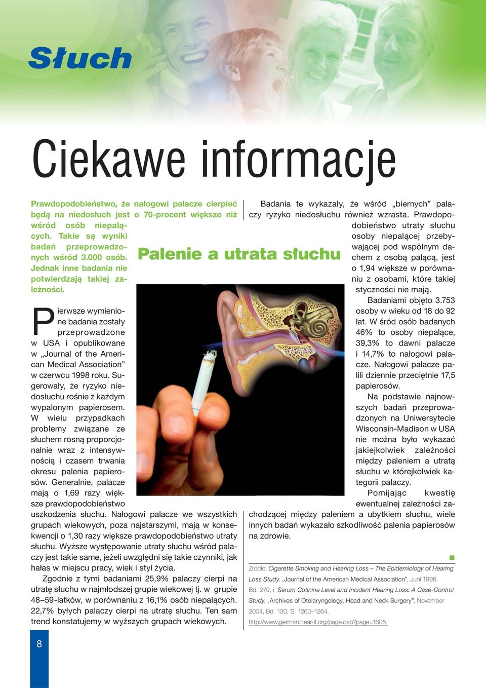 Pierwsze wymienione badania zostały przeprowadzone w USA i opublikowane w Journal of the American Medical Association w czerwcu 1998 roku.