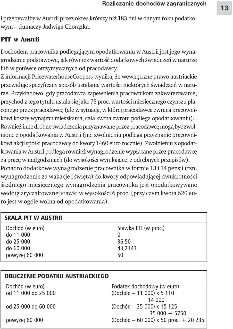 pracodawcy. Z informacji PricewaterhouseCoopers wynika, że wewnętrzne prawo austriackie przewiduje specyficzny sposób ustalania wartości niektórych świadczeń w naturze.