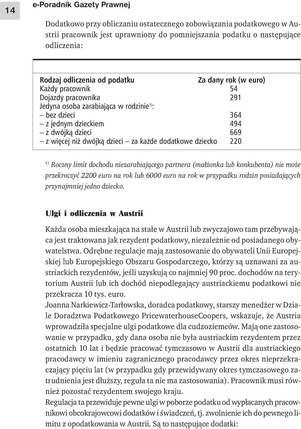 za każde dodatkowe dziecko 220 1) Roczny limit dochodu niezarabiającego partnera (małżonka lub konkubenta) nie może przekroczyć 2200 euro na rok lub 6000 euro na rok w przypadku rodzin posiadających