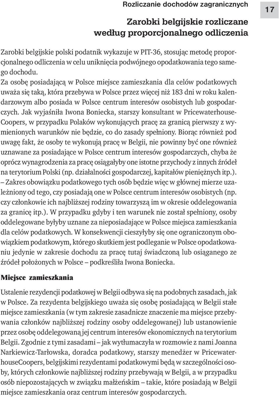 Za osobę posiadającą w Polsce miejsce zamieszkania dla celów podatkowych uważa się taką, która przebywa w Polsce przez więcej niż 183 dni w roku kalendarzowym albo posiada w Polsce centrum interesów