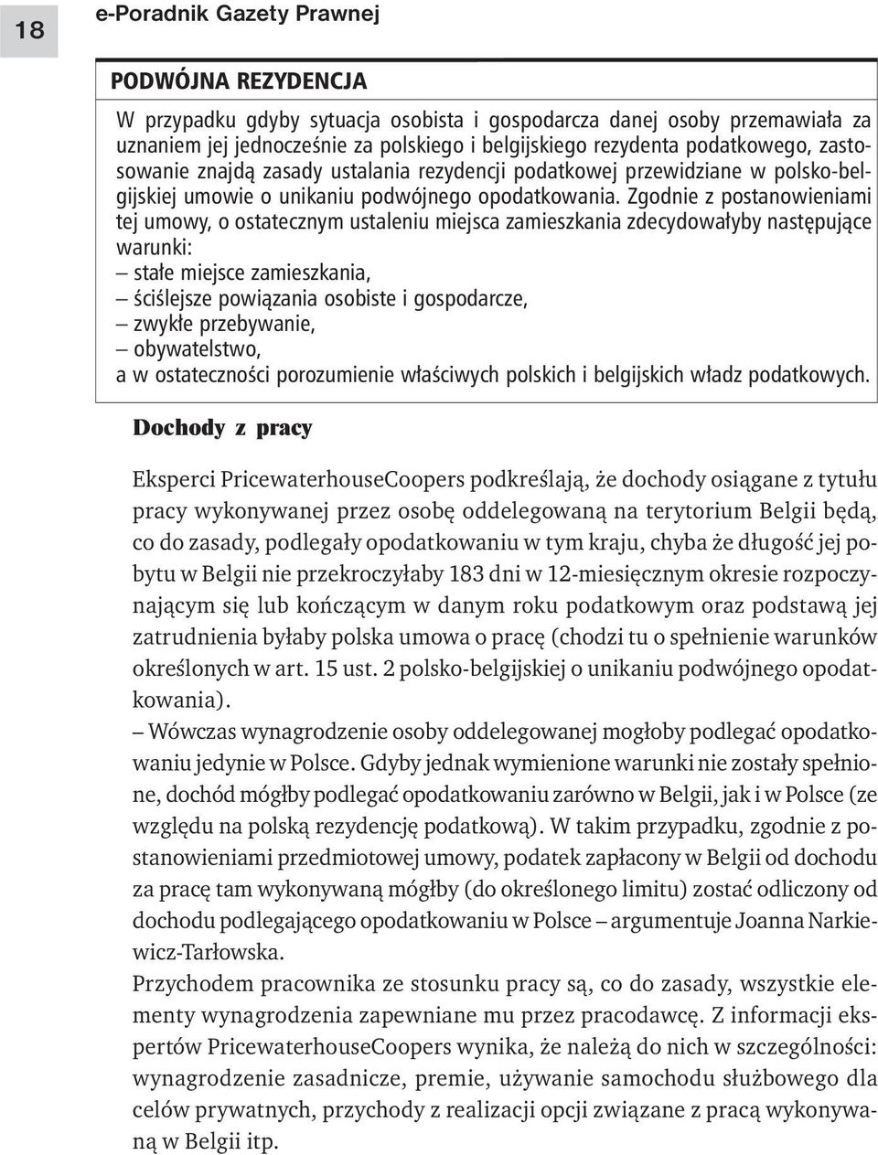 Zgodnie z postanowieniami tej umowy, o ostatecznym ustaleniu miejsca zamieszkania zdecydowałyby następujące warunki: stałe miejsce zamieszkania, ściślejsze powiązania osobiste i gospodarcze, zwykłe