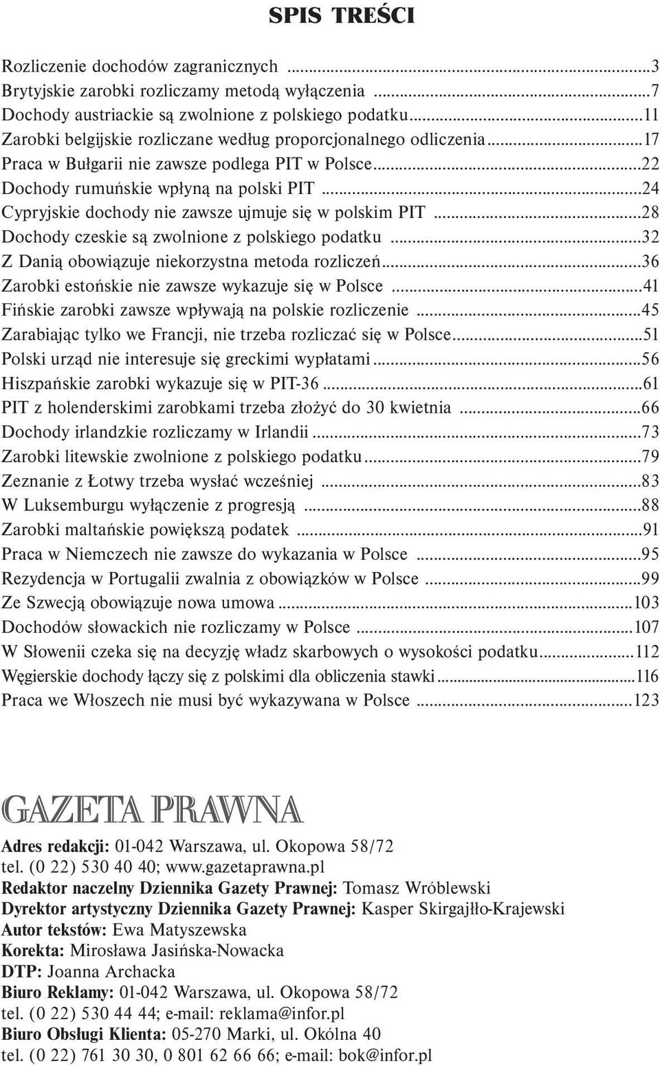 ..24 Cypryjskie dochody nie zawsze ujmuje się w polskim PIT...28 Dochody czeskie są zwolnione z polskiego podatku...32 Z Danią obowiązuje niekorzystna metoda rozliczeń.