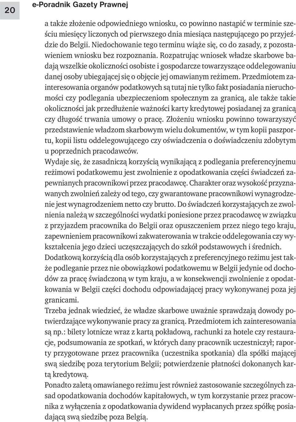 Rozpatrując wniosek władze skarbowe badają wszelkie okoliczności osobiste i gospodarcze towarzyszące oddelegowaniu danej osoby ubiegającej się o objęcie jej omawianym reżimem.