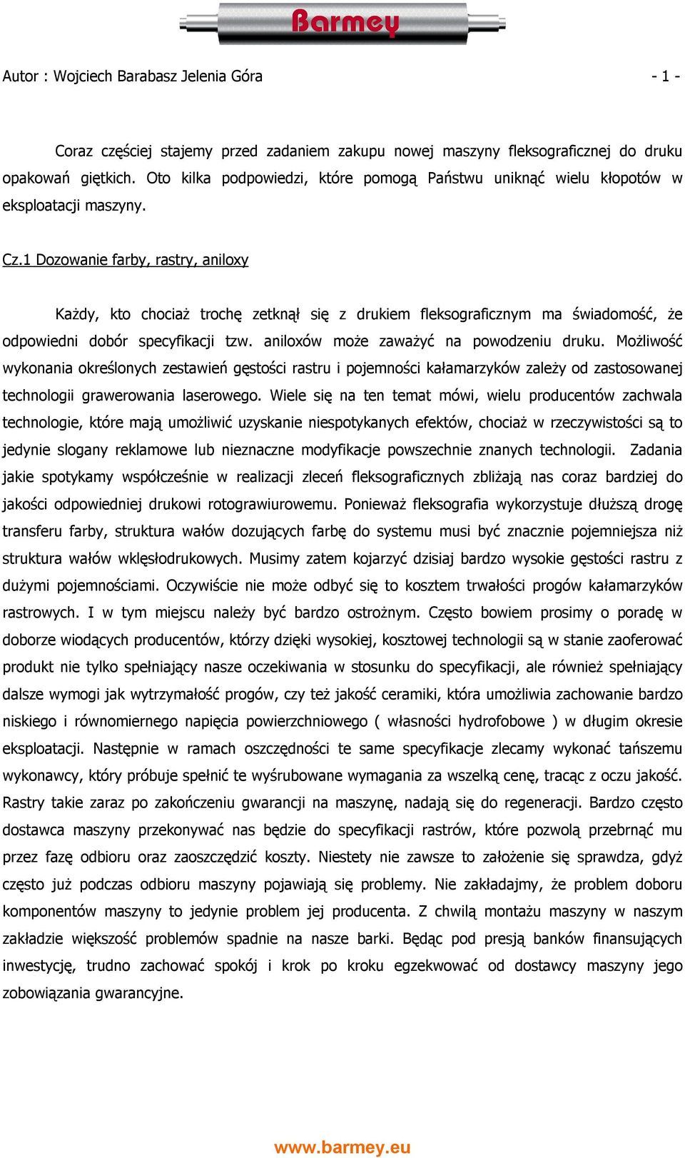 1 Dozowanie farby, rastry, aniloxy Każdy, kto chociaż trochę zetknął się z drukiem fleksograficznym ma świadomość, że odpowiedni dobór specyfikacji tzw. aniloxów może zaważyć na powodzeniu druku.