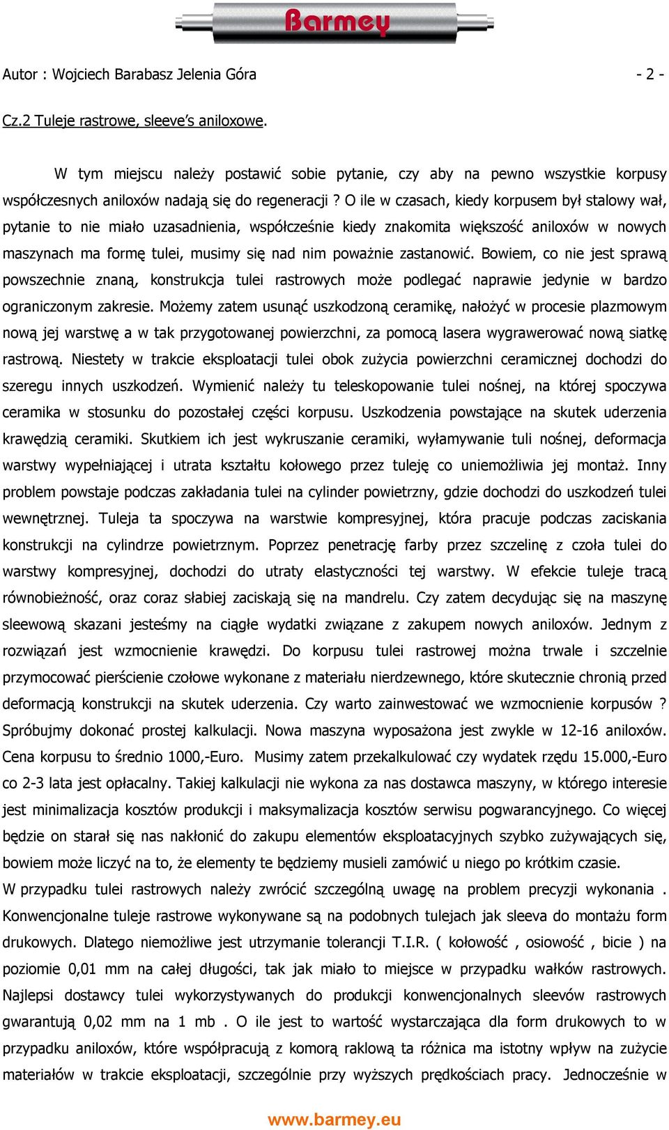 O ile w czasach, kiedy korpusem był stalowy wał, pytanie to nie miało uzasadnienia, współcześnie kiedy znakomita większość aniloxów w nowych maszynach ma formę tulei, musimy się nad nim poważnie