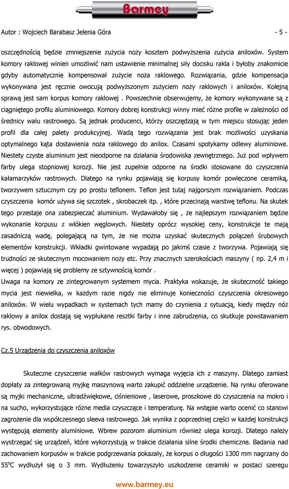 Rozwiązania, gdzie kompensacja wykonywana jest ręcznie owocują podwyższonym zużyciem noży raklowych i aniloxów. Kolejną sprawą jest sam korpus komory raklowej.