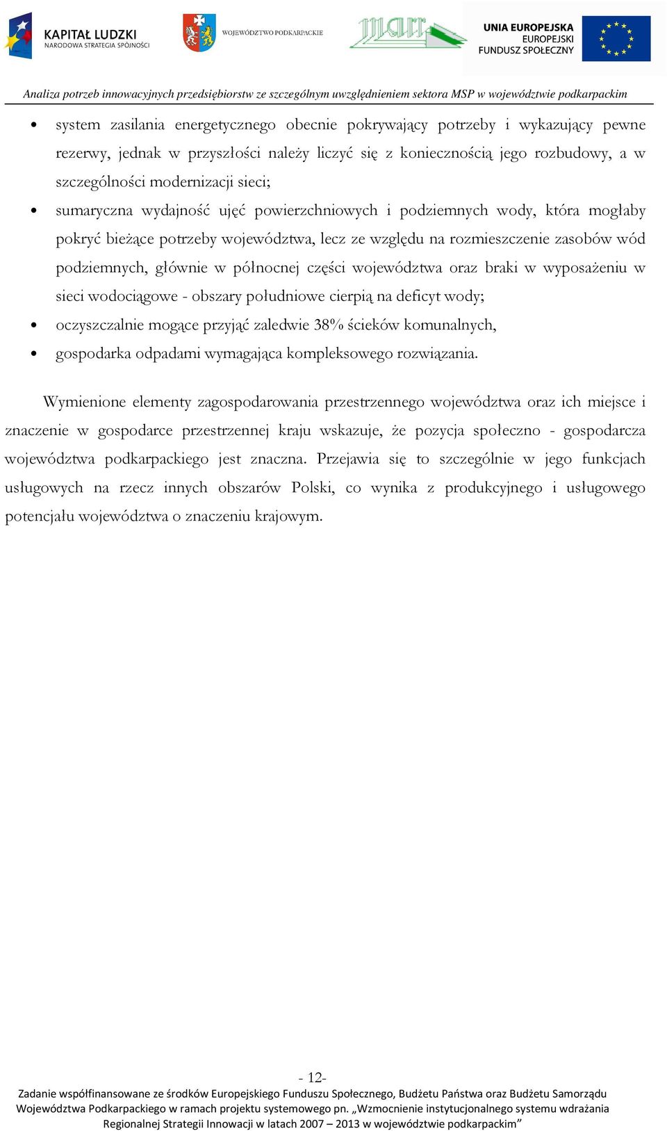 województwa oraz braki w wyposażeniu w sieci wodociągowe - obszary południowe cierpią na deficyt wody; oczyszczalnie mogące przyjąć zaledwie 38% ścieków komunalnych, gospodarka odpadami wymagająca