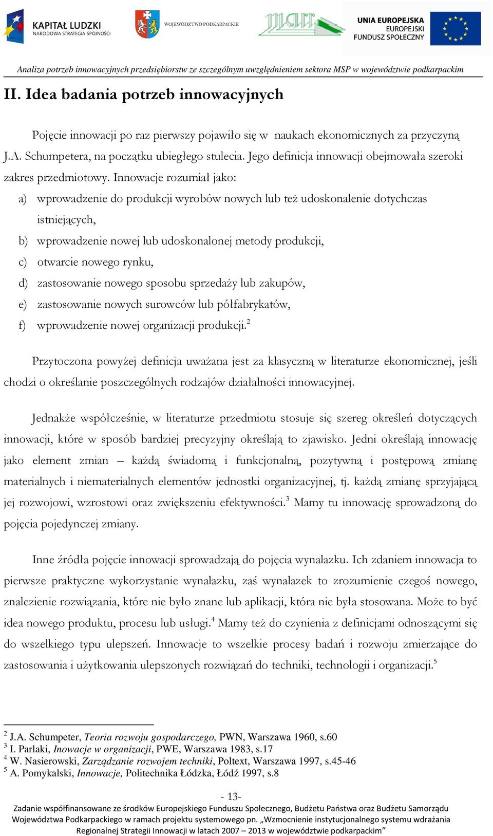 Innowacje rozumiał jako: a) wprowadzenie do produkcji wyrobów nowych lub też udoskonalenie dotychczas istniejących, b) wprowadzenie nowej lub udoskonalonej metody produkcji, c) otwarcie nowego rynku,