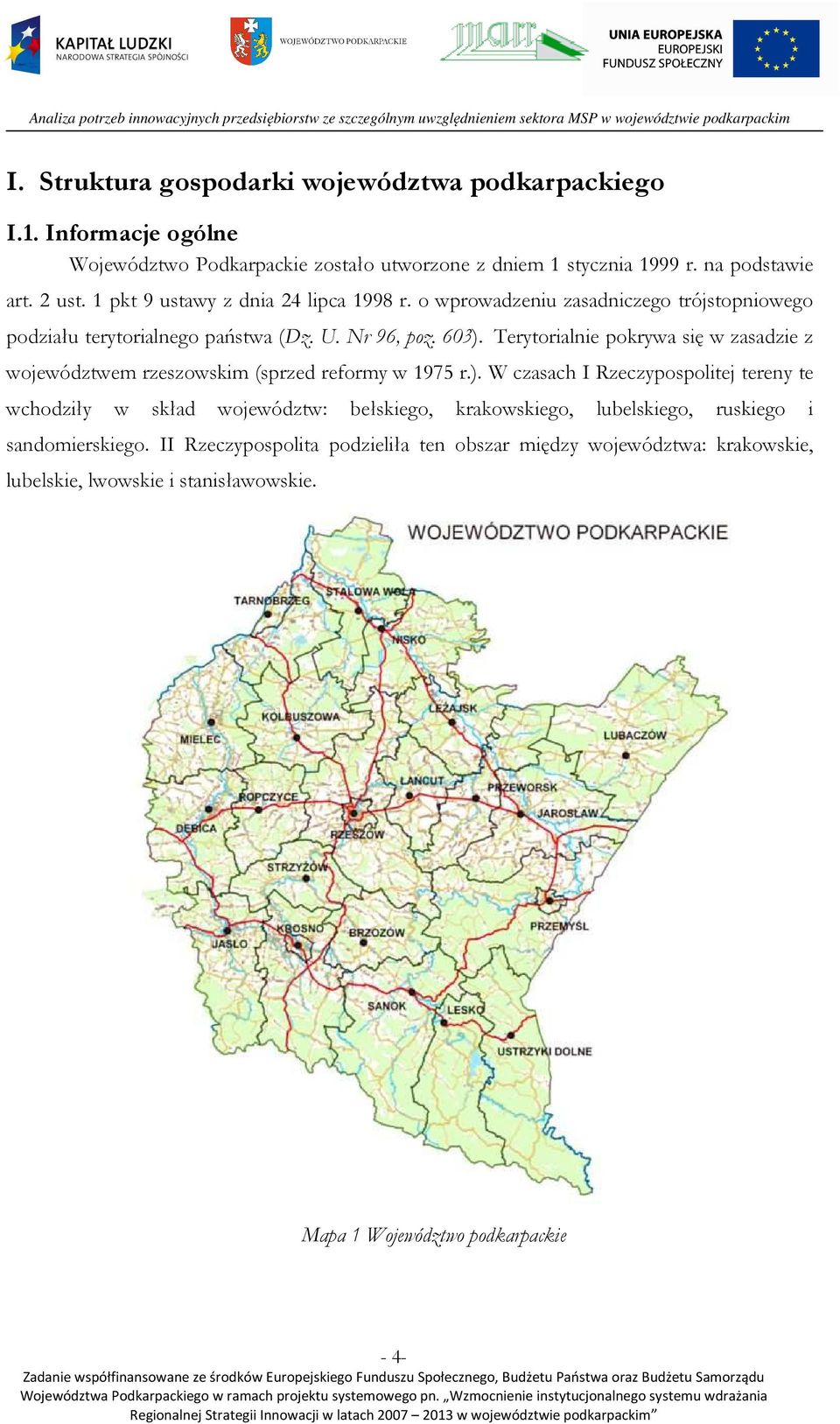 Terytorialnie pokrywa się w zasadzie z województwem rzeszowskim (sprzed reformy w 1975 r.).