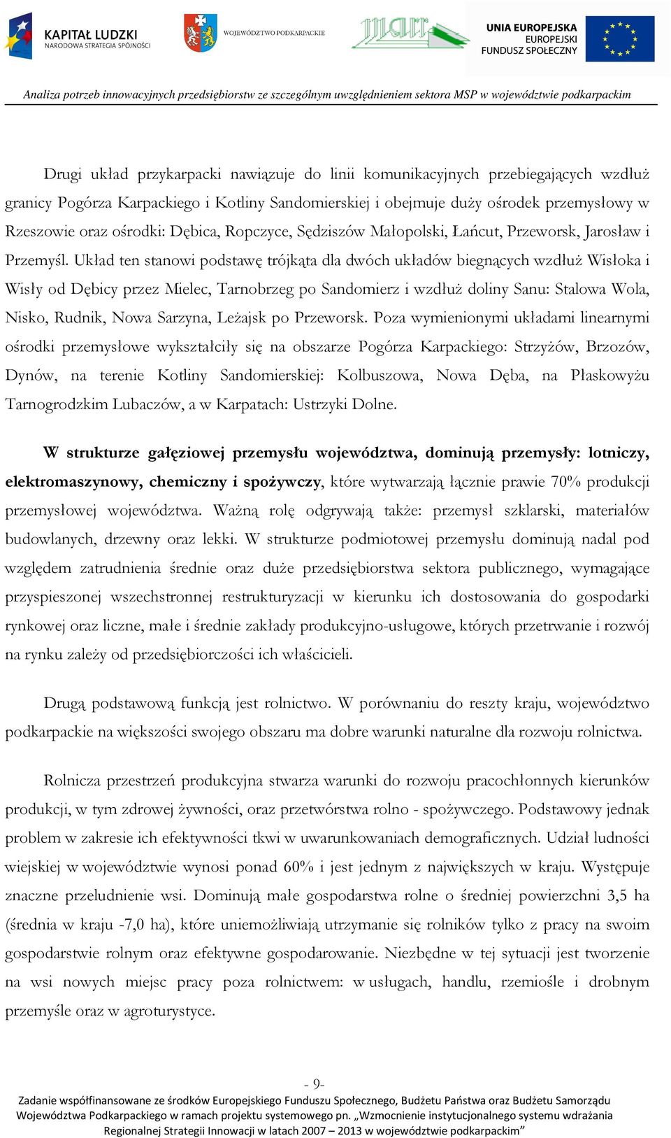 Układ ten stanowi podstawę trójkąta dla dwóch układów biegnących wzdłuż Wisłoka i Wisły od Dębicy przez Mielec, Tarnobrzeg po Sandomierz i wzdłuż doliny Sanu: Stalowa Wola, Nisko, Rudnik, Nowa