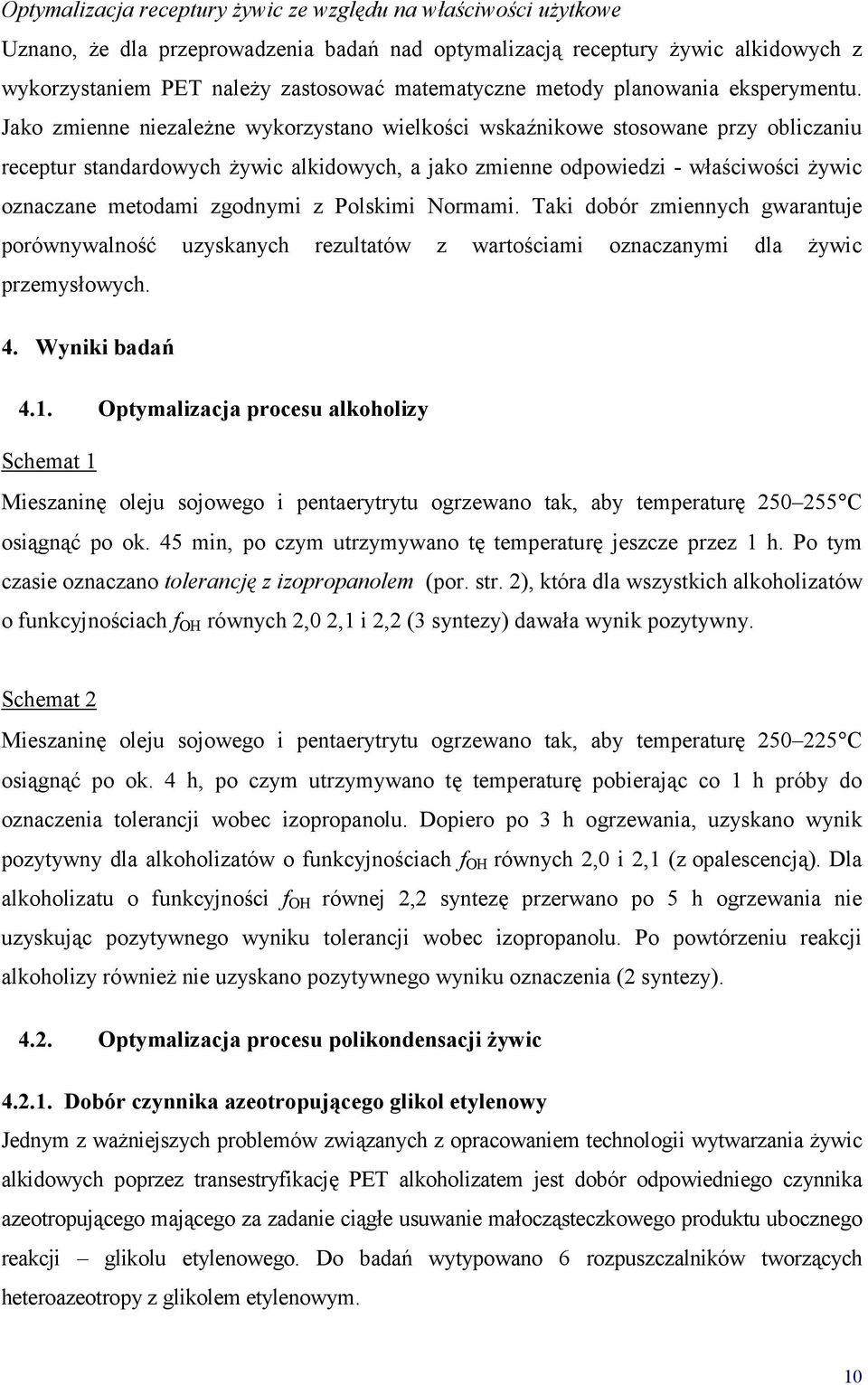 Jako zmienne niezależne wykorzystano wielkości wskaźnikowe stosowane przy obliczaniu receptur standardowych żywic alkidowych, a jako zmienne odpowiedzi - właściwości żywic oznaczane metodami zgodnymi