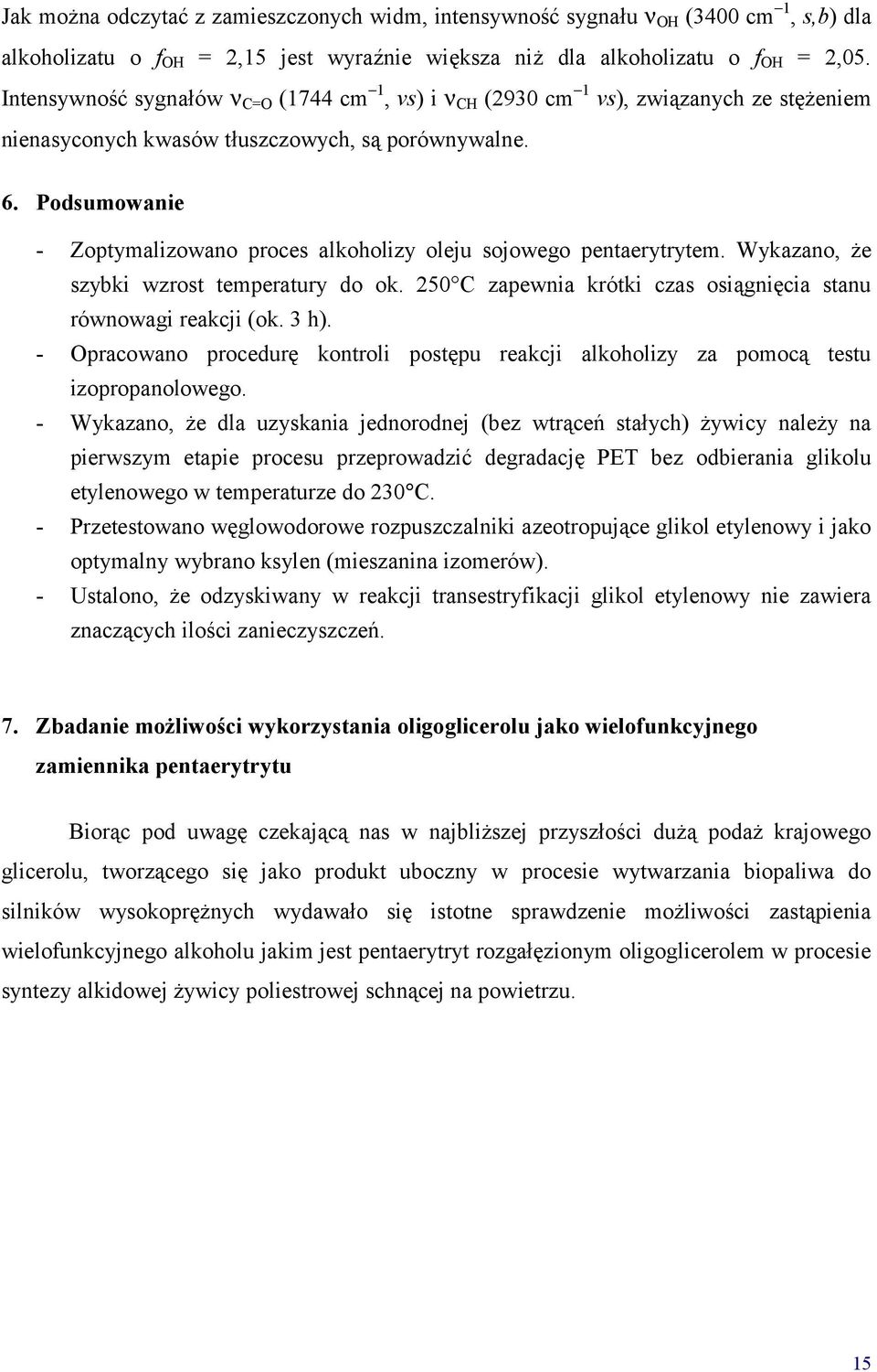 Podsumowanie - Zoptymalizowano proces alkoholizy oleju sojowego pentaerytrytem. Wykazano, że szybki wzrost temperatury do ok. 250 C zapewnia krótki czas osiągnięcia stanu równowagi reakcji (ok. 3 h).