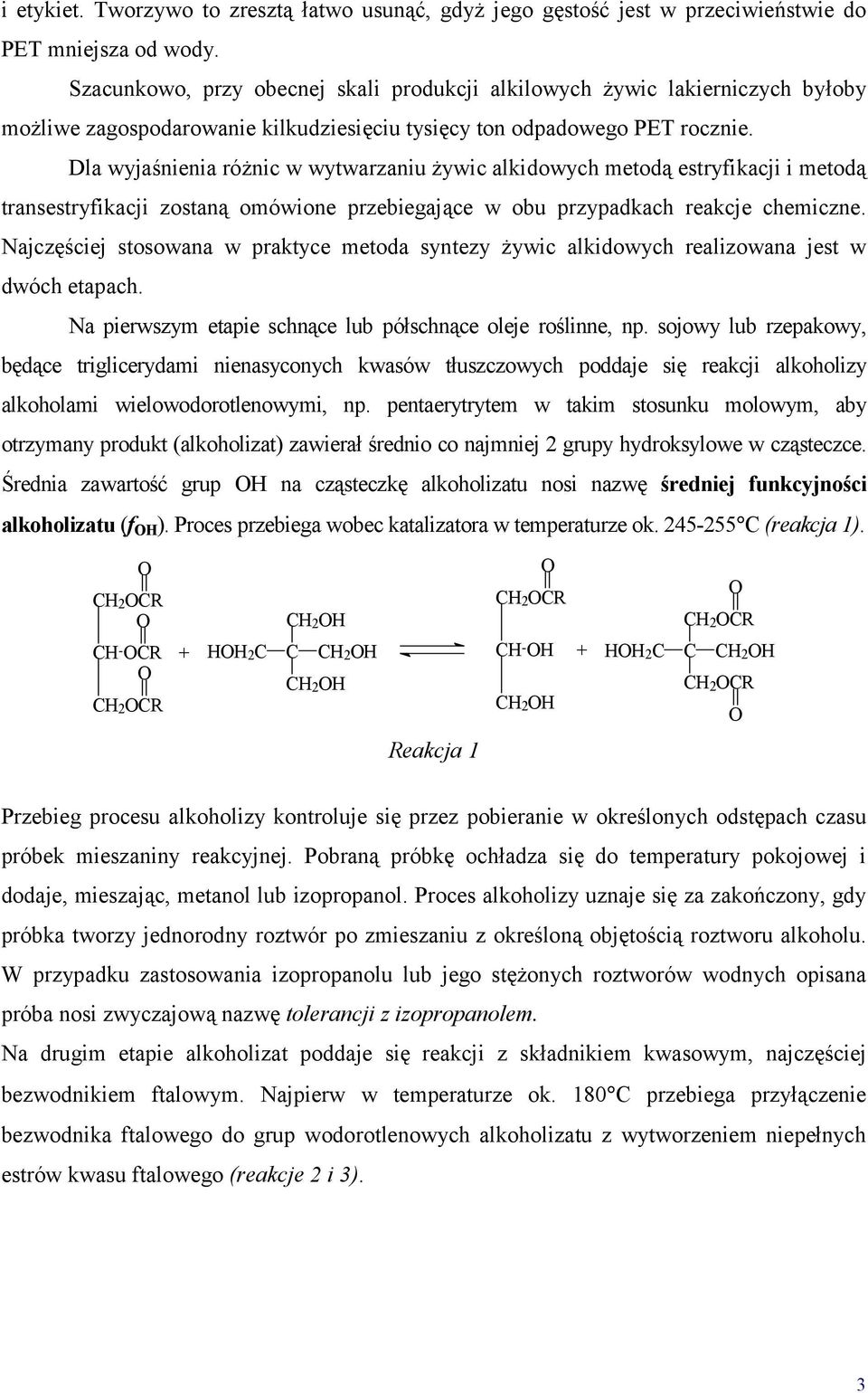 Dla wyjaśnienia różnic w wytwarzaniu żywic alkidowych metodą estryfikacji i metodą transestryfikacji zostaną omówione przebiegające w obu przypadkach reakcje chemiczne.