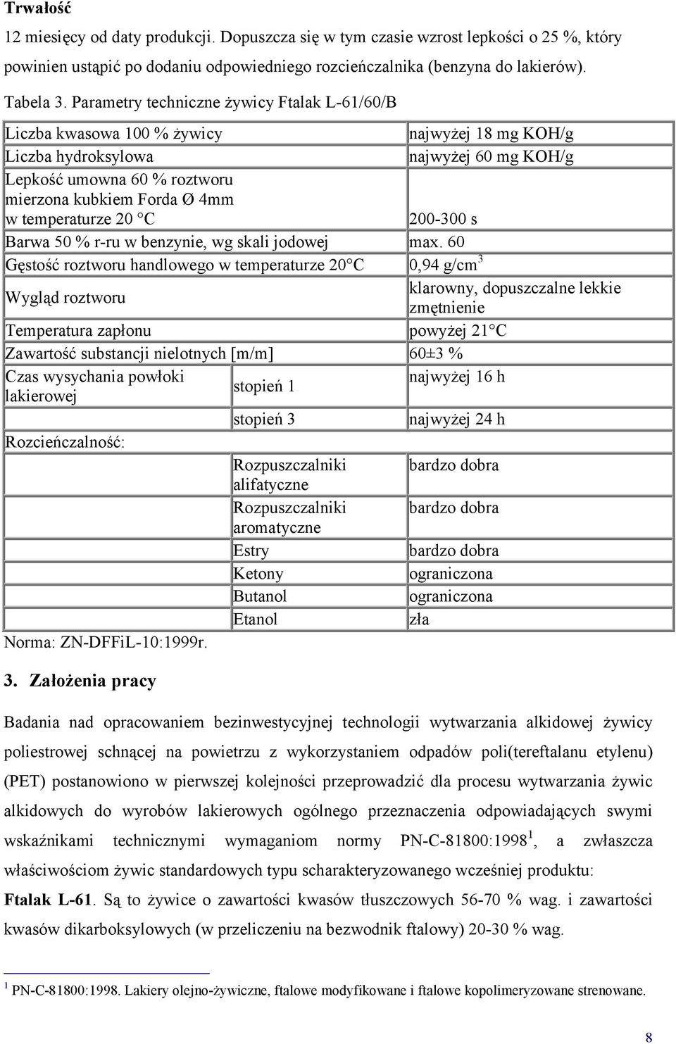 temperaturze 20 C 200-300 s Barwa 50 % r-ru w benzynie, wg skali jodowej max.