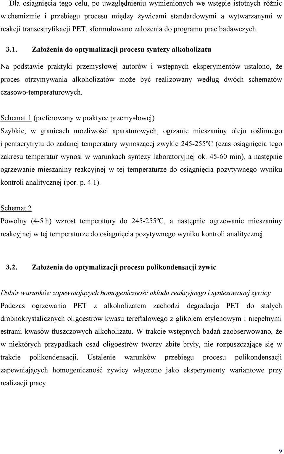 Założenia do optymalizacji procesu syntezy alkoholizatu Na podstawie praktyki przemysłowej autorów i wstępnych eksperymentów ustalono, że proces otrzymywania alkoholizatów może być realizowany według