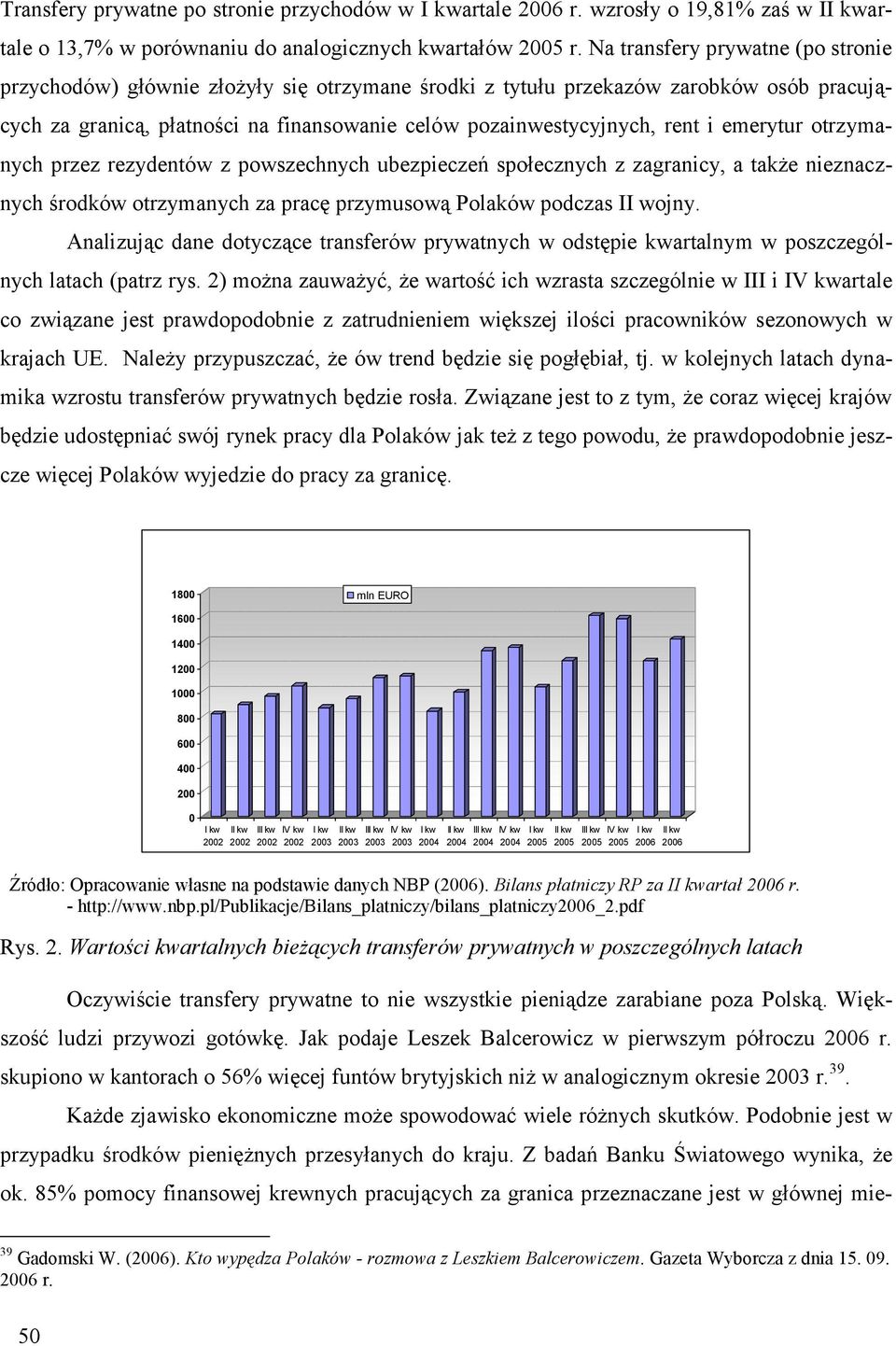 emerytur otrzymanych przez rezydentów z powszechnych ubezpieczeń społecznych z zagranicy, a także nieznacznych środków otrzymanych za pracę przymusową Polaków podczas II wojny.