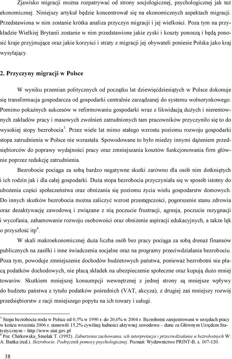 Poza tym na przykładzie Wielkiej Brytanii zostanie w nim przedstawione jakie zyski i koszty ponoszą i będą ponosić kraje przyjmujące oraz jakie korzyści i straty z migracji jej obywateli poniesie